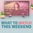 What To Watch This Weekend, July 17th